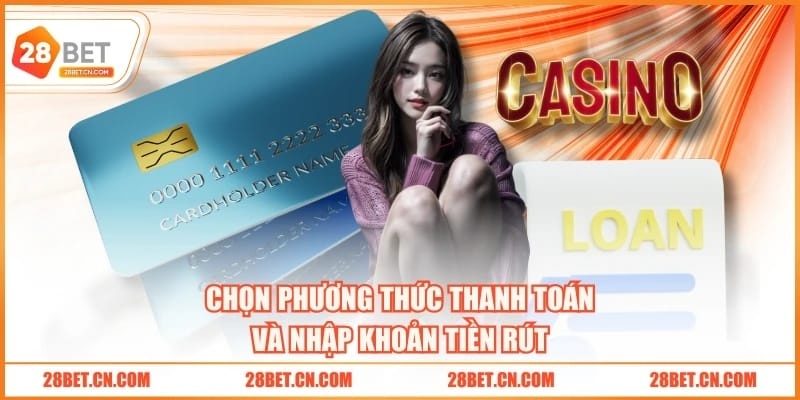 Rút Tiền 28BET Chọn phương thức thanh toán và nhập khoản tiền rút