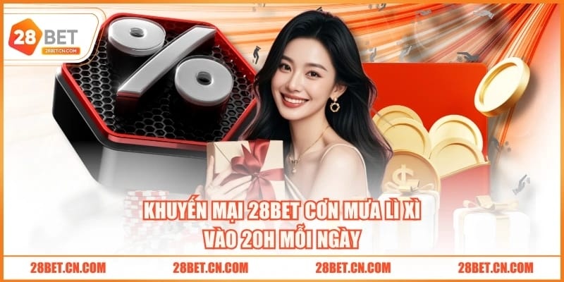 Khuyến Mại 28BET Khuyến mại 28BET cơn mưa lì xì vào 20h mỗi ngày